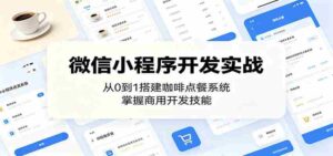 微信小程序开发实战：从0到1搭建咖啡点餐系统，掌握商用开发技能-网创资源