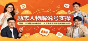 励志人物解说号实操：借鉴二十万博主创作经验，从文案撰写到分段剪辑全流程-网创资源