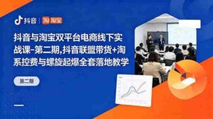 （18757期）抖音与淘宝双平台电商线下实战课-第二期，抖音联盟带货+淘系控费与螺旋起爆全套落地教学-网创资源