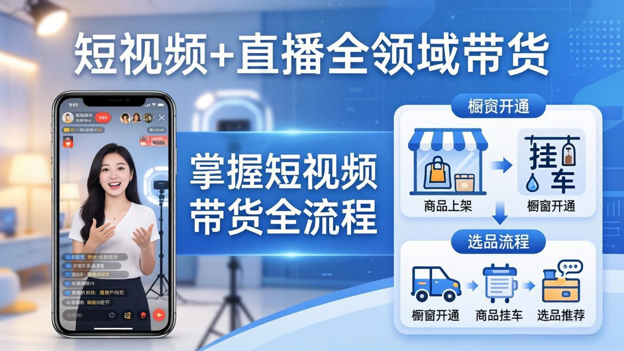 短视频+直播全领域带货-更新：掌握橱窗开通、挂车、选品、爆款文案改编等短视频带货全流程-网创资源