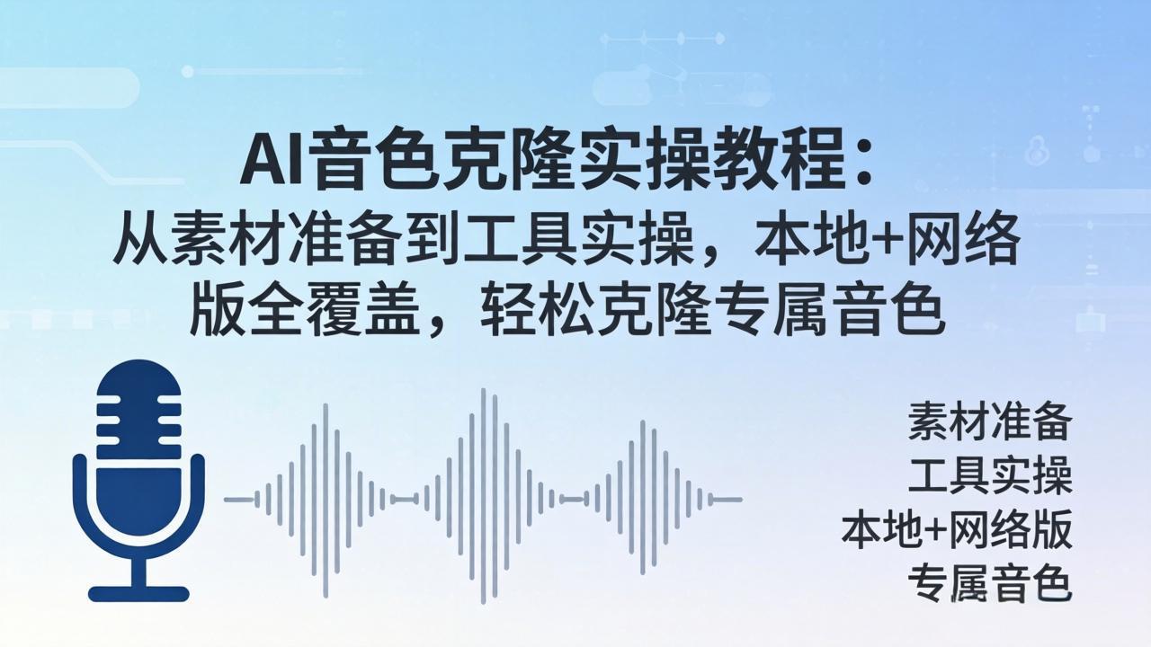 AI音色克隆实操教程：从素材准备到工具实操，本地+网络版全覆盖，轻松克隆专属音色-网创资源
