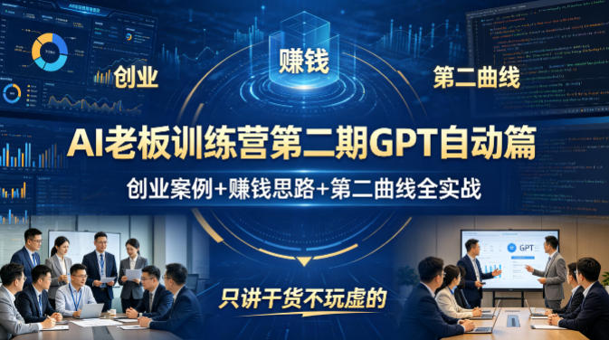 AI老板训练营第二期GPT自动篇，创业案例+賺钱思路+第二曲线全实战，只讲干货不玩虚的-网创资源