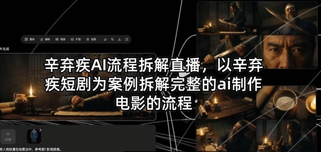 辛弃疾AI流程拆解直播，以辛弃疾短剧为案例拆解完整的ai制作电影的流程-网创资源