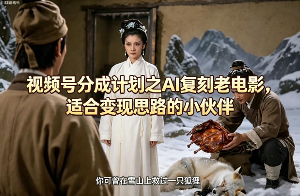 视频号分成计划之AI复刻老电影，适合变现思路的小伙伴-网创资源