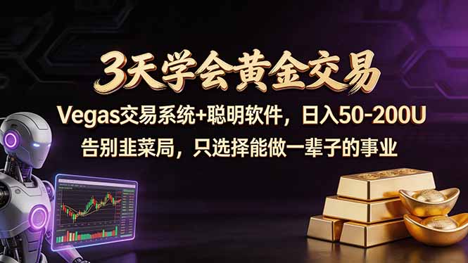 3天学会黄金交易，Vegas交易技术+聪明软件，日赚50-100U-网创资源