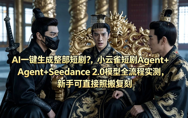 AI一键生成整部短剧？小云雀短剧Agent+Seedance 2.0模型全流程实测，新手可直接照搬复刻-网创资源