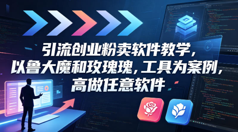 引流创业粉卖软件教学，以鲁大魔和玫瑰工具为案例，可做任意软件-网创资源