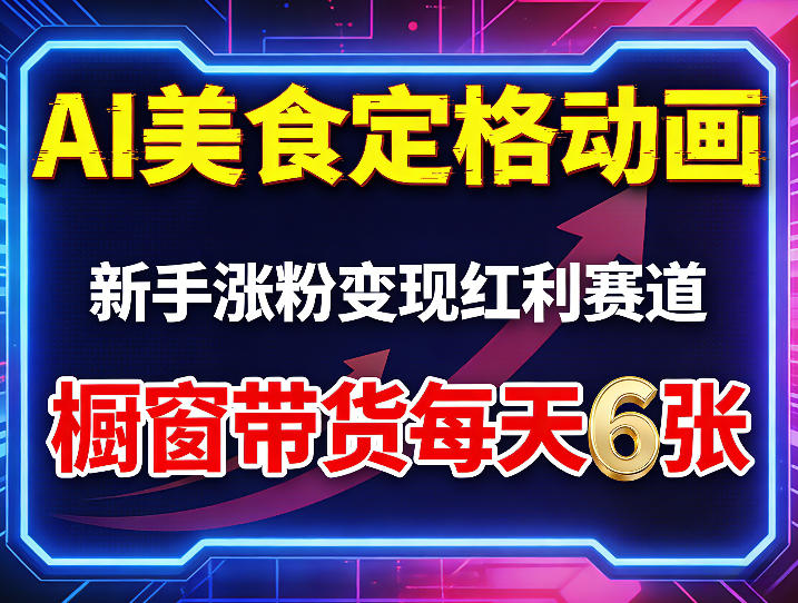AI美食定格动画，新手涨粉变现红利赛道，橱窗带货每天6张+收徒变现-网创资源