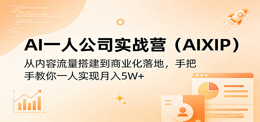 AI一人公司实战营(AIXIP)：从内容流量搭建到商业化落地，手把手教你一人实现月入5W+-网创资源
