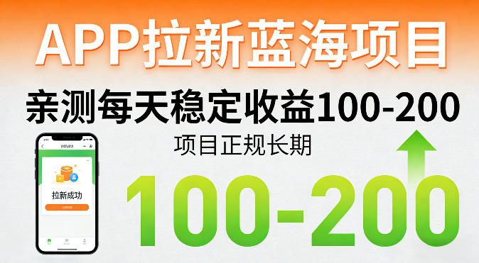 APP拉新蓝海项目，亲测每天稳定收益100-200，项目正规长期-网创资源