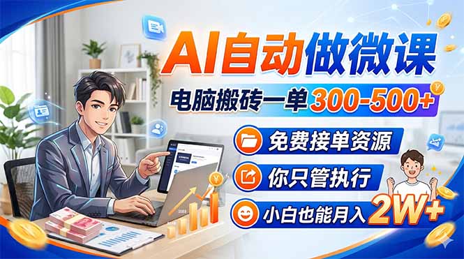 AI自动做微课，电脑搬砖一单300-500+，免费接单资源，你只管执行，小白也能月入2W+-网创资源