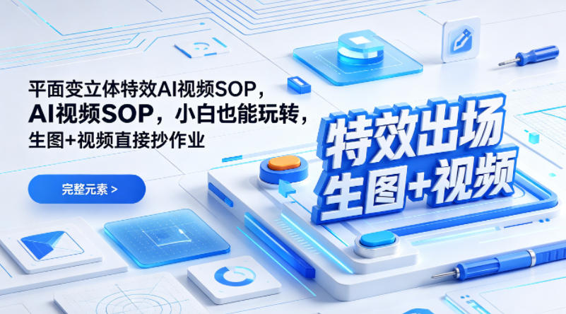 (特效出场)平面变立体特效AI视频SOP，小白也能玩转，生图+视频直接抄作业-网创资源