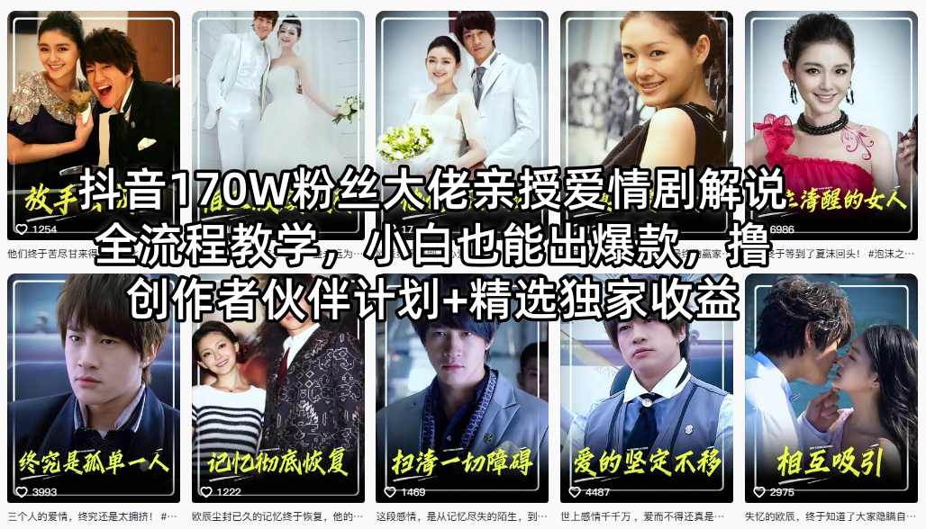 抖音170W粉丝大佬亲授爱情剧解说全流程教学，小白也能出爆款，撸创作者伙伴计划+精选独家收益-网创资源