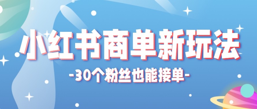 合新手小白操作的小红书商单新玩法，低粉丝也能接单，一个月接三单赚了150+！-网创资源