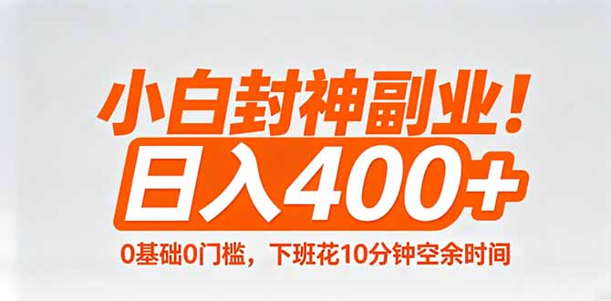 小白封神副业！0基础0门槛，下班花10分钟空余时间，日入400+,简单粗暴！-网创资源