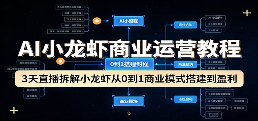 AI小龙虾商业运营教程：3天直播拆解小龙虾从0到1商业模式搭建到盈利-网创资源