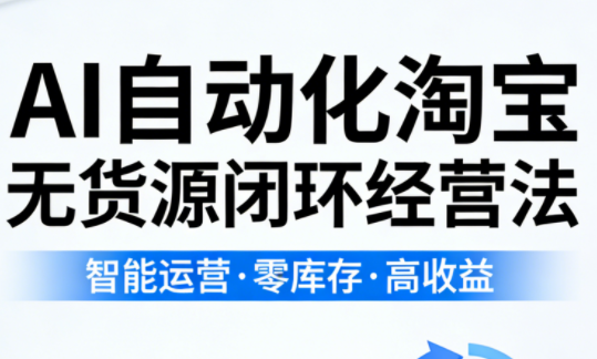 夜子游·AI自动化淘宝无货源闭环经营法(更新4月)-网创资源