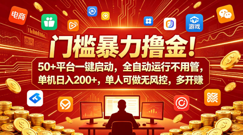 门槛暴力撸金！50+平台一键启动，全自动运行不用管，单机日入200+，单人可做无风控，多开多賺【揭秘】-网创资源