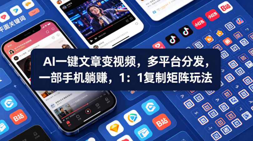 Ai一键文章变视频，多平台分发，一部手机躺賺，1：1复制矩阵玩法-网创资源