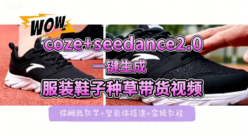 coze+即梦seedance2.0一键生成服装鞋子带货种草视频！全流程保姆级教学-网创资源