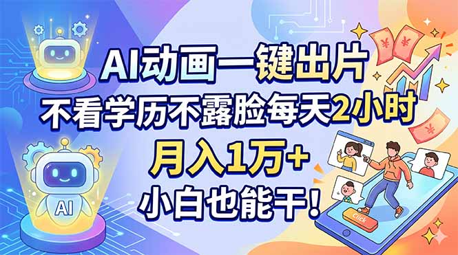 AI动画一键出片，不看学历不露脸每天2小时，月入1万+，小白也能干！-网创资源