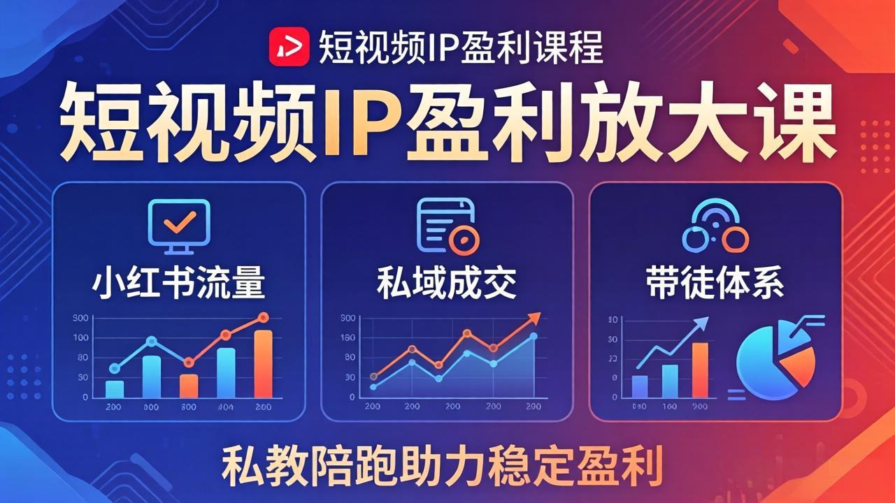 短视频IP盈利放大课：小红书流量+私域成交+带徒体系，私教陪跑助力稳定盈利-网创资源