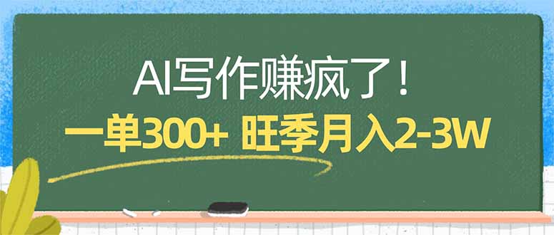 AI写作赚疯了！一单300+，小白照搬模板，旺季月入2-3W-网创资源