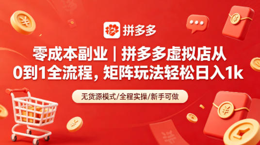 零成本副业｜拼多多虚拟店从0到1全流程，矩阵玩法轻松日入1k-网创资源