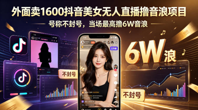外面卖1600抖音美女无人直播撸音浪项目，号称不封号，当场最高撸6W音浪！【附详细教程】-网创资源