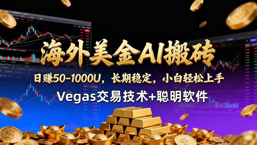 海外美金AI搬砖技术Vegas交易技术+聪明软件【训练营第七期】，日赚50-100U-网创资源